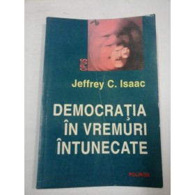 DEMOCRATIA  IN  VREMURI  INTUNECATE - JEFFREY C.  ISAAC